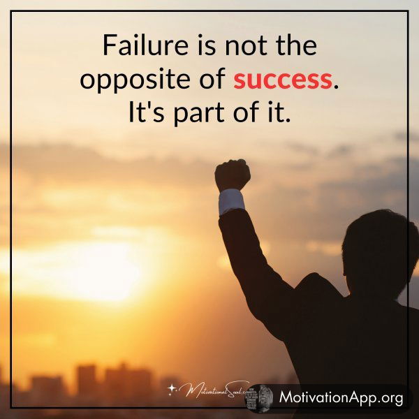 Failure is not the opposite of success. It's part of it.