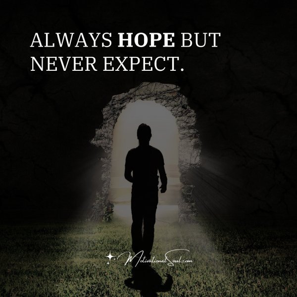 Quote: Always hope but
never expect.