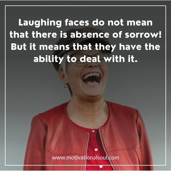 Quote: Laughing faces do not mean
that there is absence of sorrow!