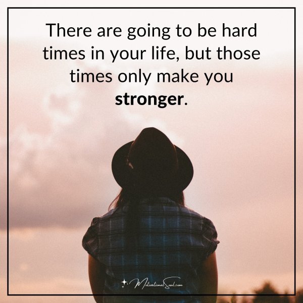 There are going to be hard times in your life