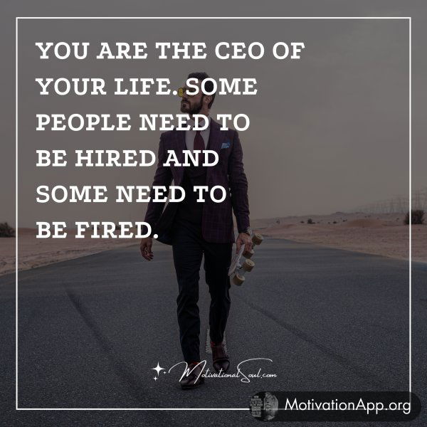 YOU ARE THE CEO OF YOUR LIFE. SOME