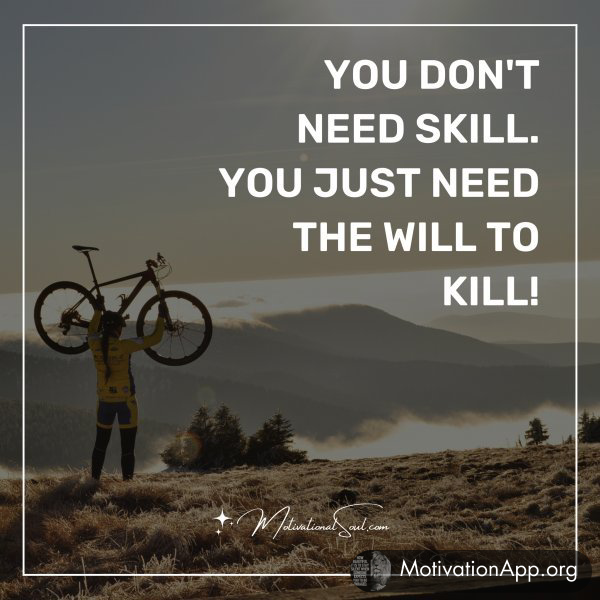 YOU DON'T NEED SKILL.