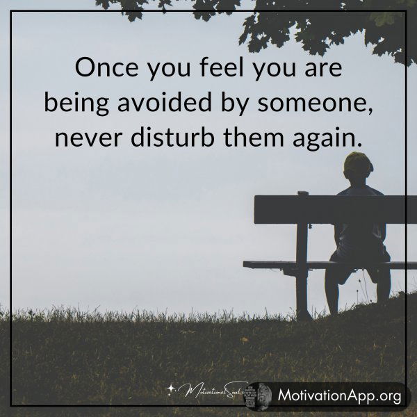 Once you feel you are being avoided by someone