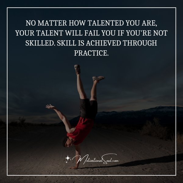 NO MATTER HOW TALENTED YOU ARE