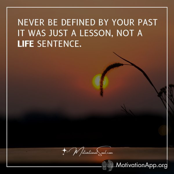 NEVER BE DEFINED BY YOUR PAST