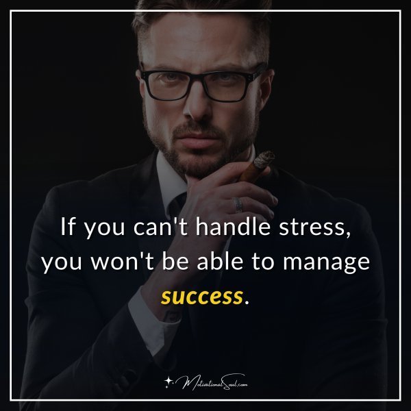 Quote: If you can’t handle stress,
you won’t be able to