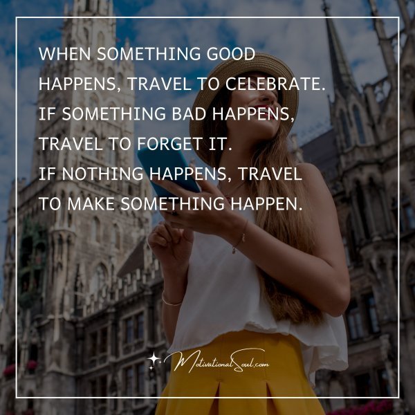Quote: When something good
happens, travel to celebrate.
If
