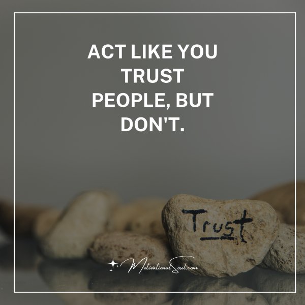 ACT LIKE YOU TRUST