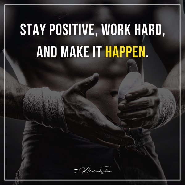 Quote: Stay positive, work hard, and make it happen.