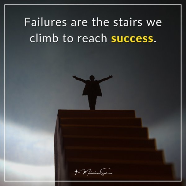 Quote: Failures are the stairs we climb to reach success.