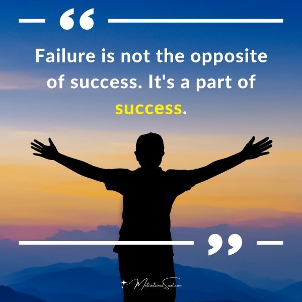 Failure is not the opposite of success. It's a part of success.