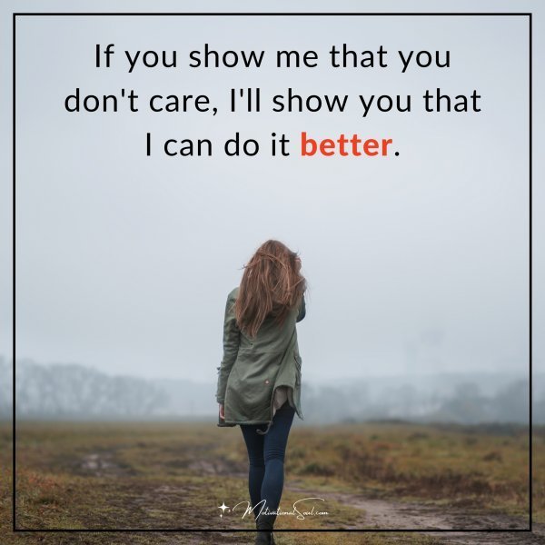 If you show me that you don't care
