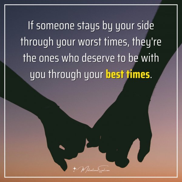 If someone stays by your side through your worst times