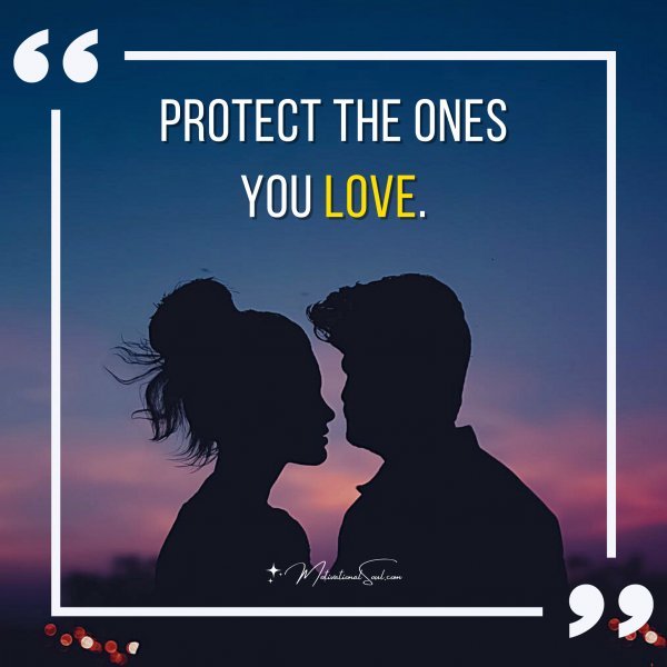 Protect the ones you love.