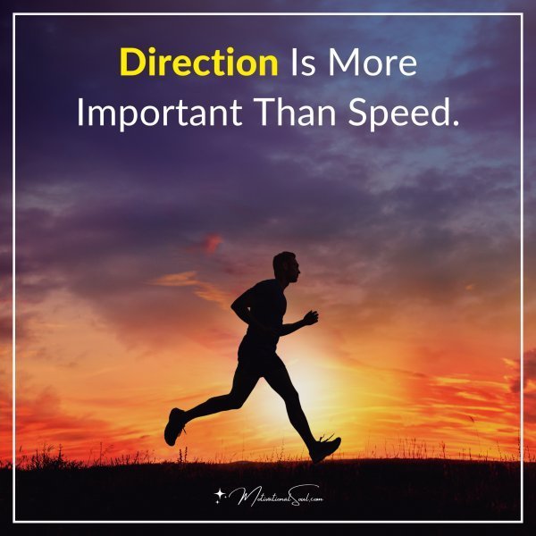 Direction Is More Important Than Speed.