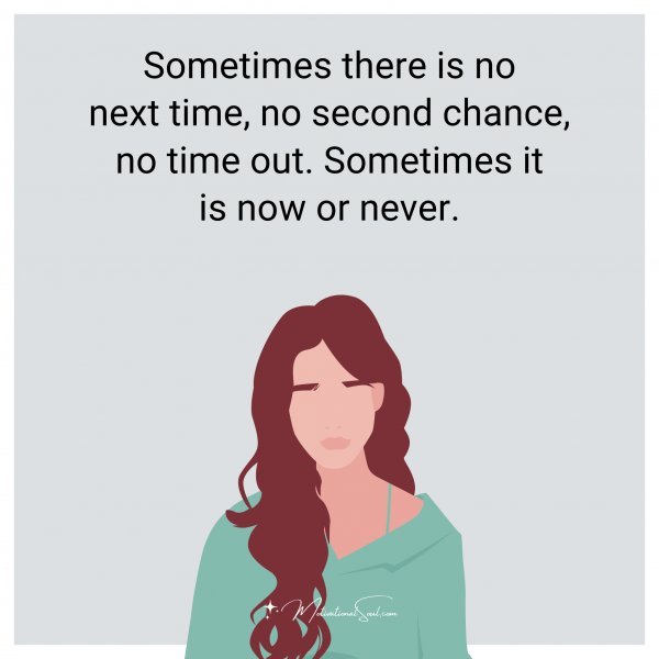 Sometimes there is no next time