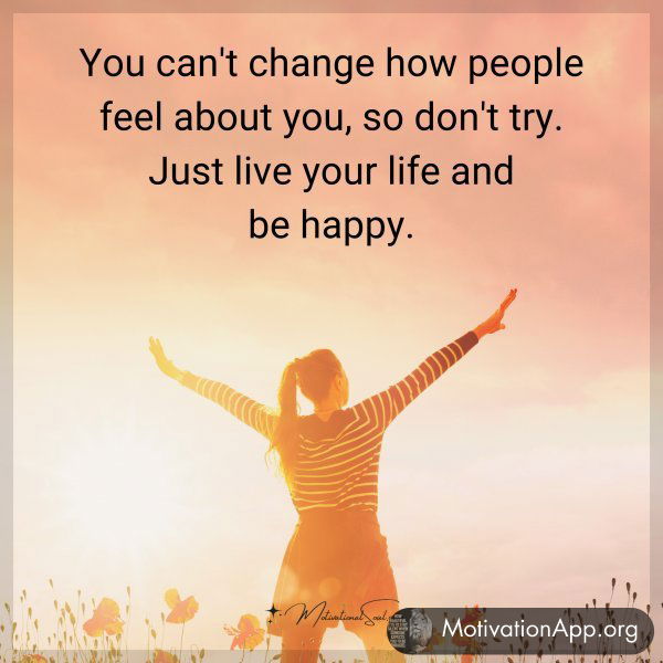 You can't change how people feel about you