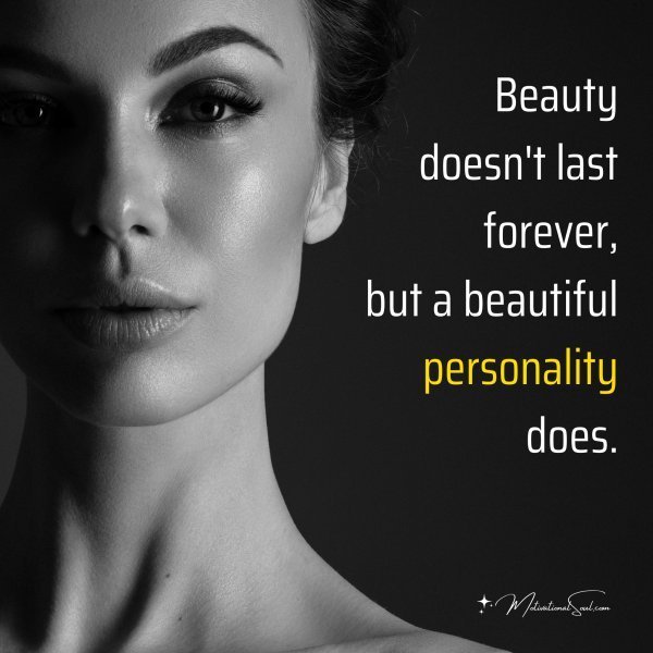 Quote: Beauty doesn’t last forever, but a beautiful personality does.