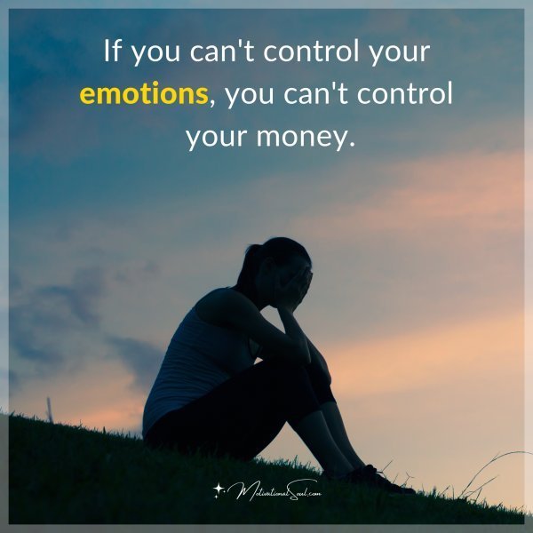 If you can't control your emotions