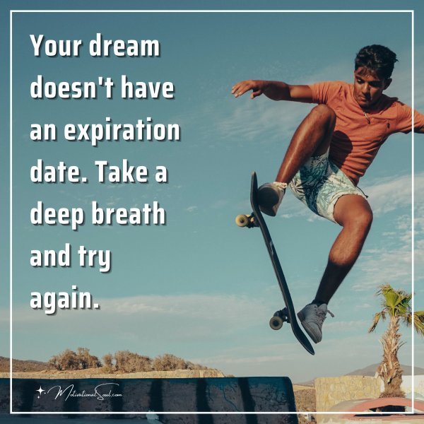 Quote: Your dream doesn’t have an expiration date. Take a deep breath