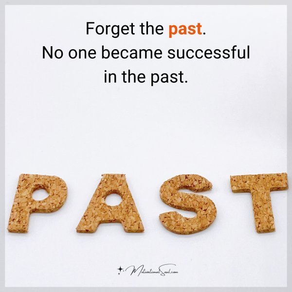 Forget the past. No one became successful in the past.