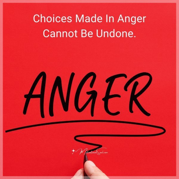 Quote: Choices made in anger cannot be undone.