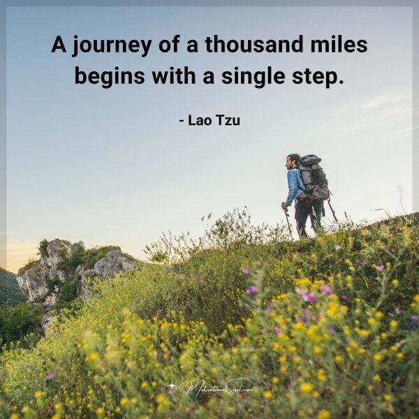 A journey of a thousand miles begins with a single step.