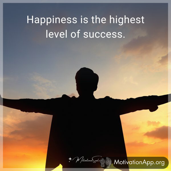 Happiness is the highest level of success.