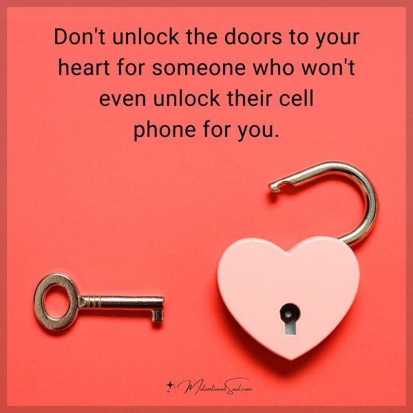 Don't unlock the doors to your heart for someone who won't even unlock their cell phone for you.