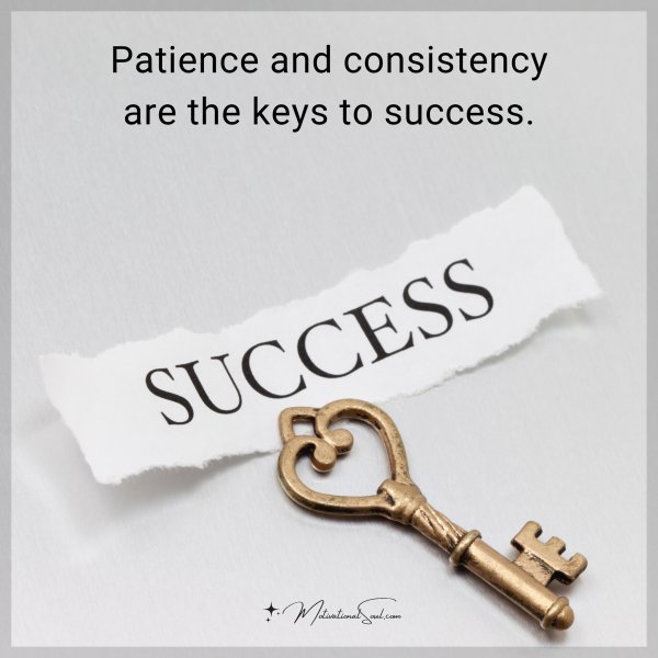 Quote: Patience and consistency are the keys to success.