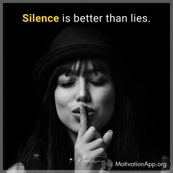 Silence is better than lies.