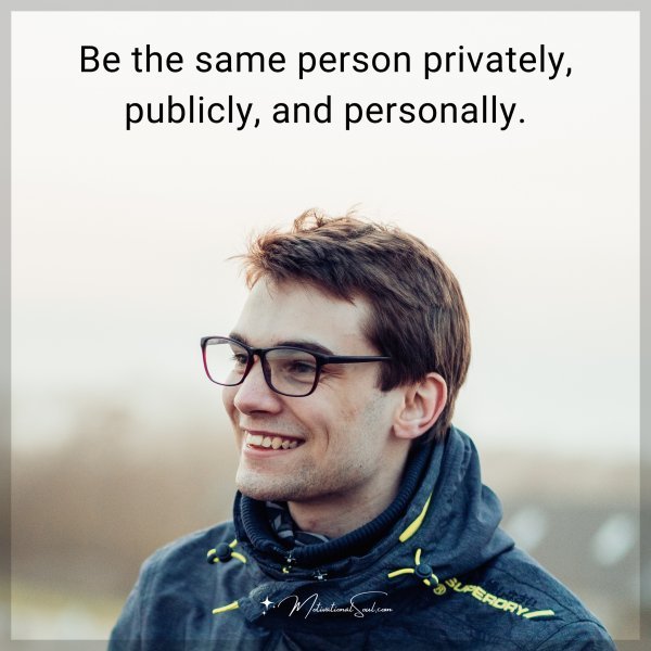 Be the same person privately