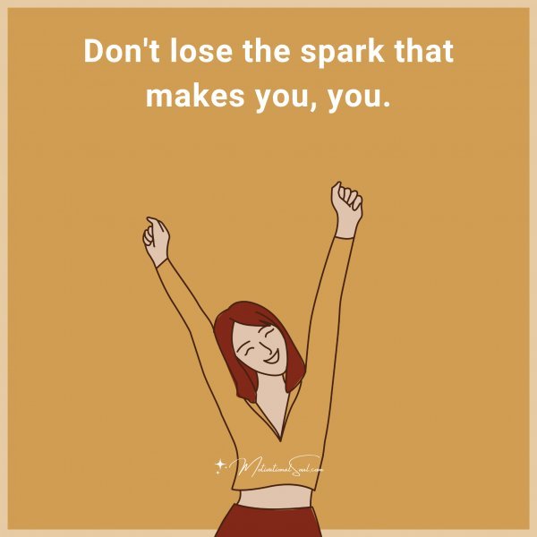 Don't lose the spark that makes you