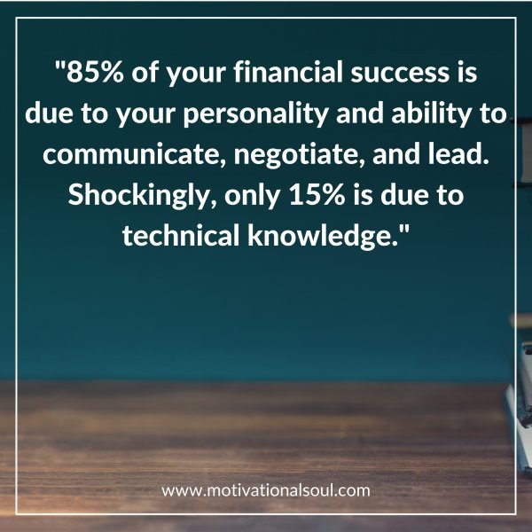 Quote: “85% of your financial success is
due to your personality