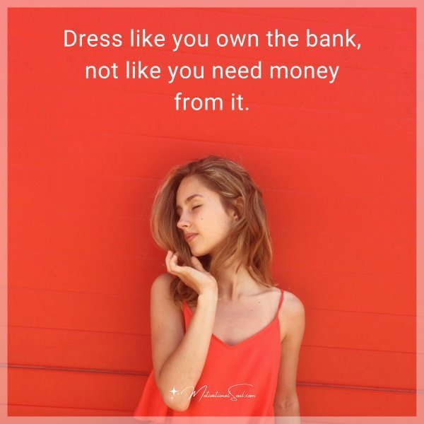 Dress like you own the bank