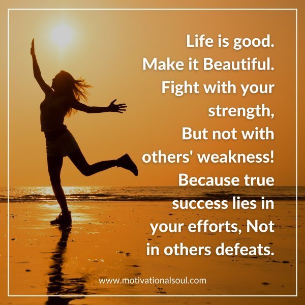 Quote: Life is good make it Beautiful
Fight with your strength,