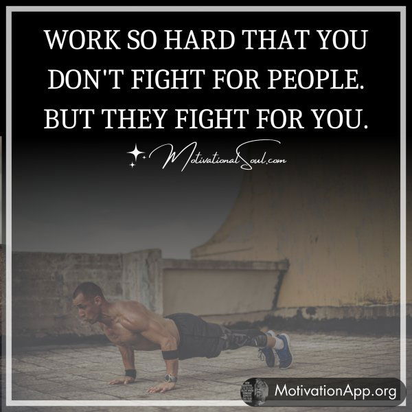 WORK SO HARD THAT YOU