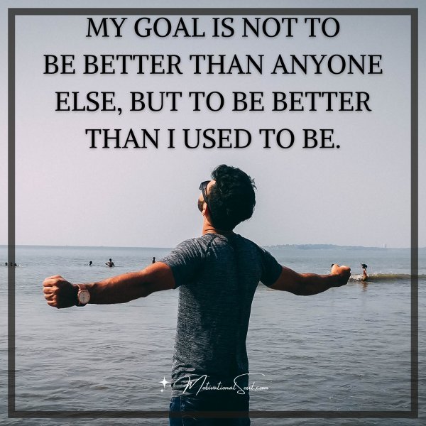 MY GOAL IS NOT TO