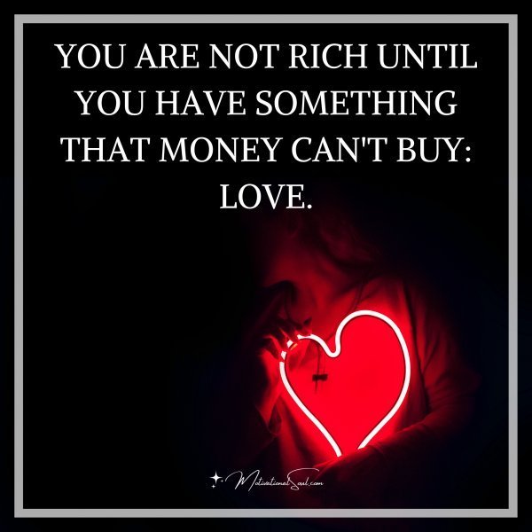 Quote: YOU ARE NOT RICH UNTIL YOU
HAVE SOMETHING THAT
MONEY CAN