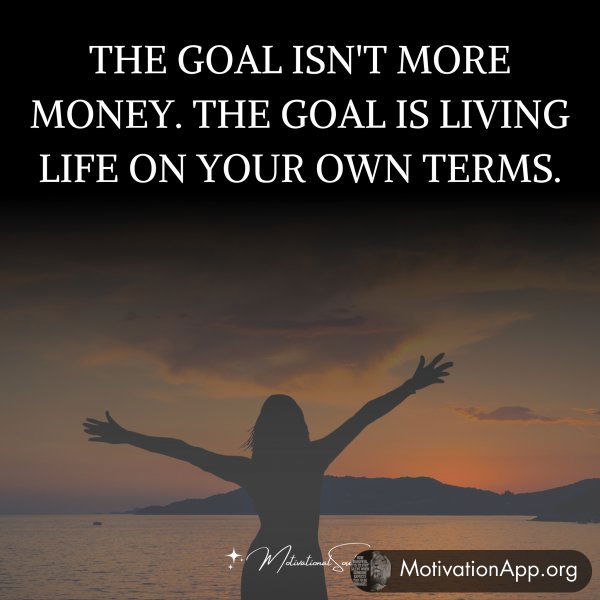 THE GOAL ISN'T MORE MONEY.