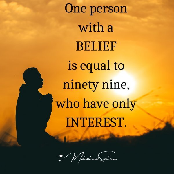 Quote: One person
with a
BELIEF
is equal to
ninety