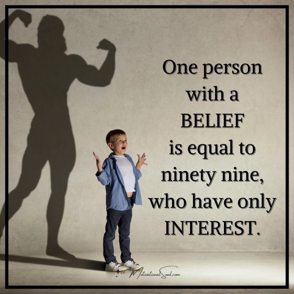 Quote: One person
with a
BELIEF
is equal to
ninety