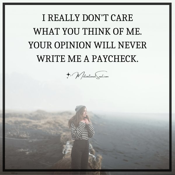 Quote: I REALLY DON’T CARE
WHAT YOU THINK OF ME.
YOUR