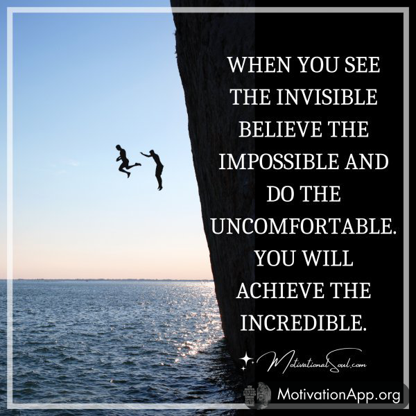 WHEN YOU SEE THE INVISIBLE BELIEVE THE