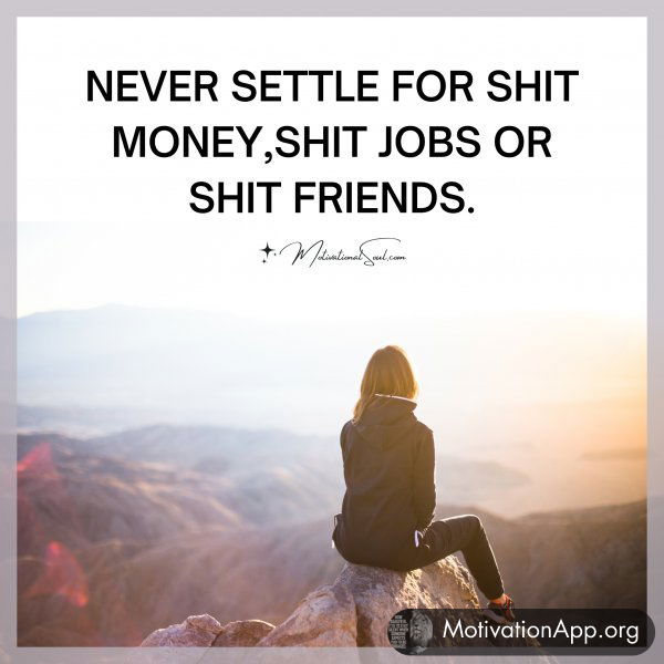 NEVER SETTLE FOR SHIT MONEY