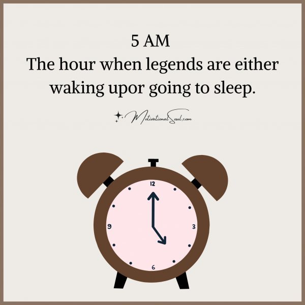 5 am The hour when legends