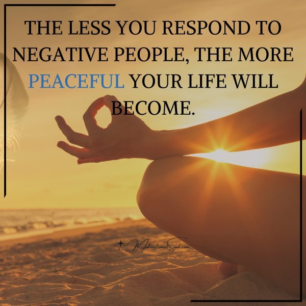 THE LESS YOU RESPOND TO