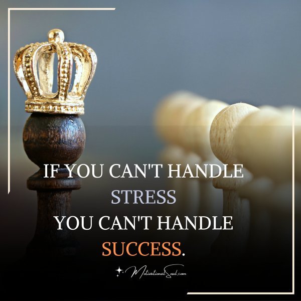 IF YOU CAN'T HANDLE STRESS