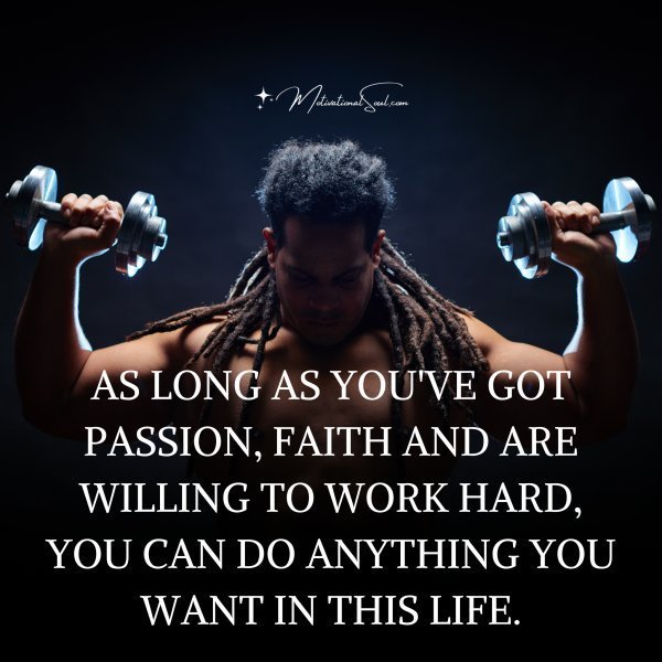 Quote: AS LONG AS YOU’VE
GOT PASSION,
FAITH AND ARE