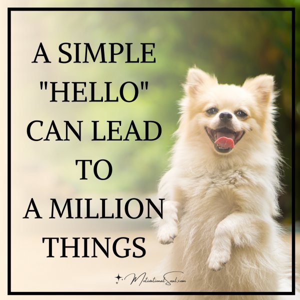 A SIMPLE "HELLO" CAN LEAD TO